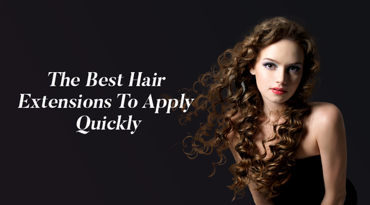 The Best Hair Extensions To Apply Quickly
